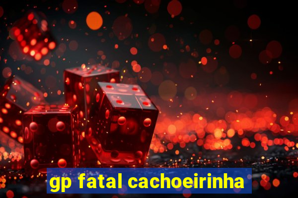 gp fatal cachoeirinha